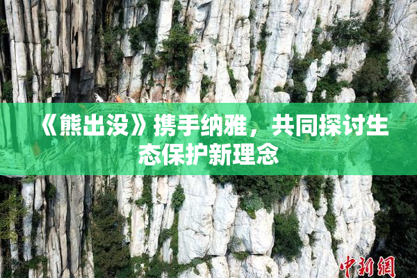 《熊出没》携手纳雅，共同探讨生态保护新理念