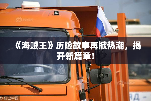 《海贼王》历险故事再掀热潮，揭开新篇章！
