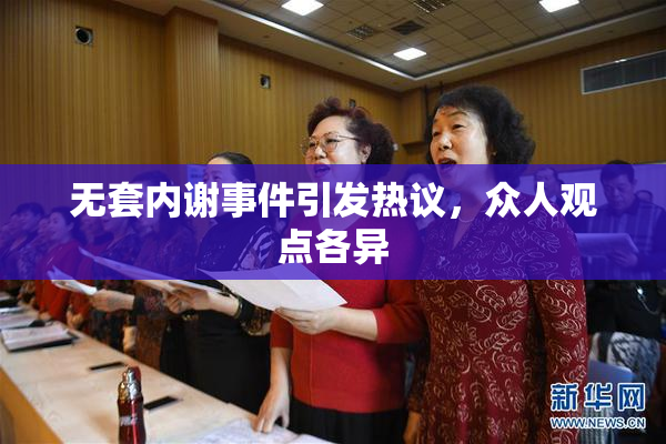 无套内谢事件引发热议，众人观点各异