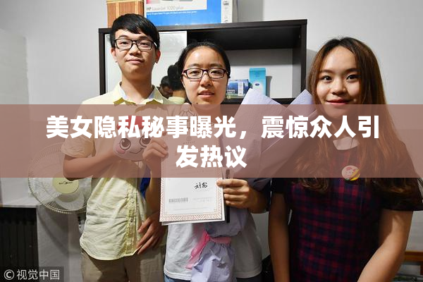 美女隐私秘事曝光，震惊众人引发热议