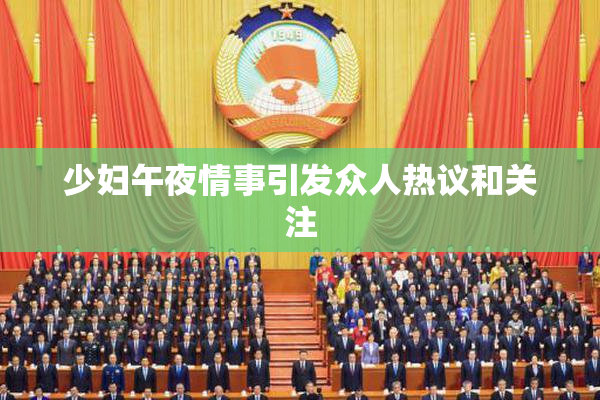 少妇午夜情事引发众人热议和关注