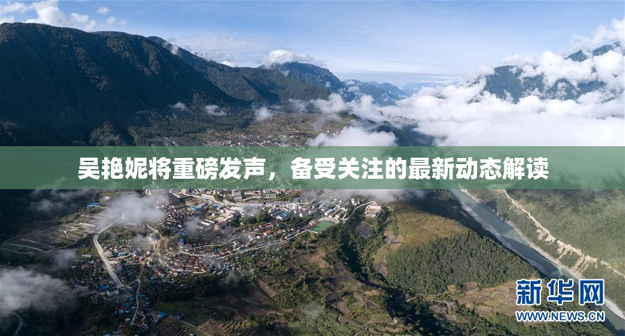 吴艳妮将重磅发声，备受关注的最新动态解读