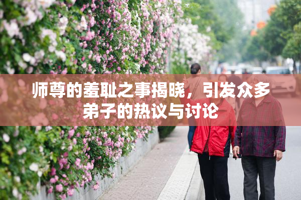 师尊的羞耻之事揭晓，引发众多弟子的热议与讨论