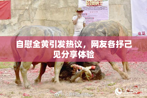 自慰全黄引发热议，网友各抒己见分享体验