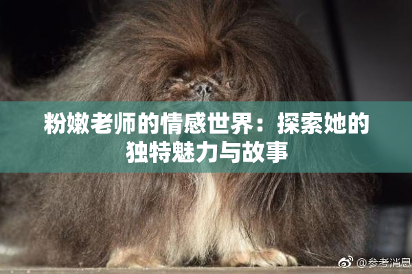 粉嫩老师的情感世界：探索她的独特魅力与故事