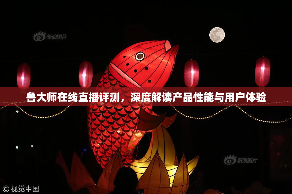 鲁大师在线直播评测，深度解读产品性能与用户体验