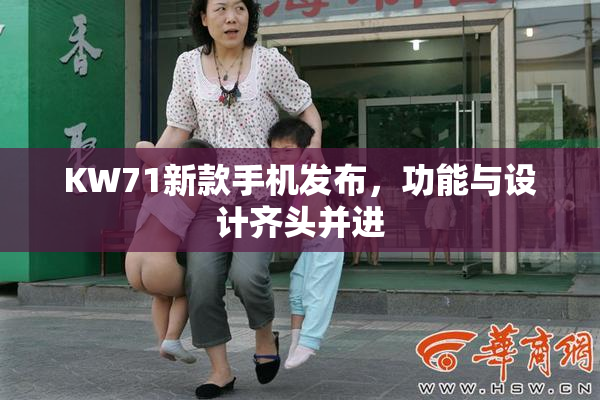 KW71新款手机发布，功能与设计齐头并进