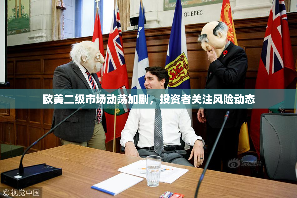 欧美二级市场动荡加剧，投资者关注风险动态