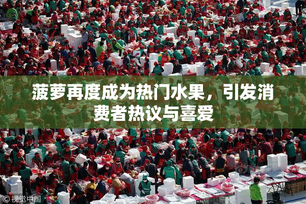 菠萝再度成为热门水果，引发消费者热议与喜爱