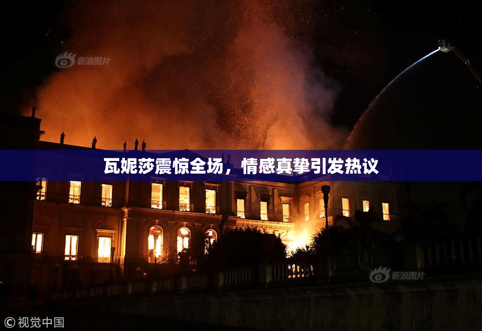 瓦妮莎震惊全场，情感真挚引发热议