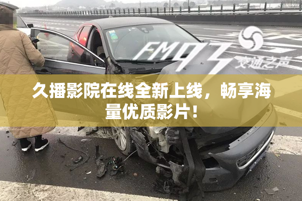 久播影院在线全新上线，畅享海量优质影片！