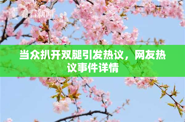 当众扒开双腿引发热议，网友热议事件详情