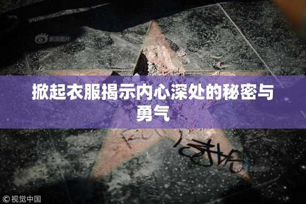 掀起衣服揭示内心深处的秘密与勇气