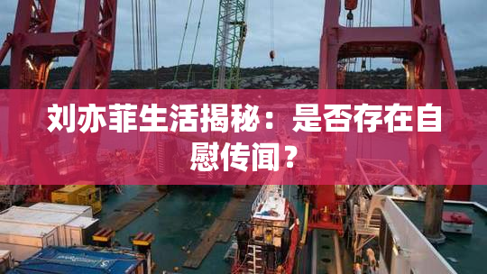 刘亦菲生活揭秘：是否存在自慰传闻？