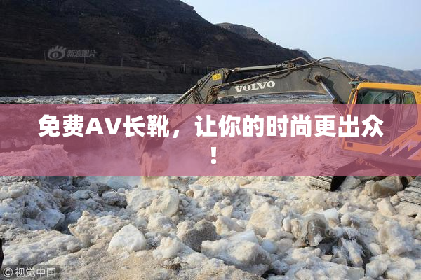 免费AV长靴，让你的时尚更出众！