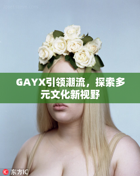 GAYX引领潮流，探索多元文化新视野