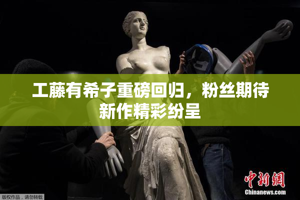 工藤有希子重磅回归，粉丝期待新作精彩纷呈