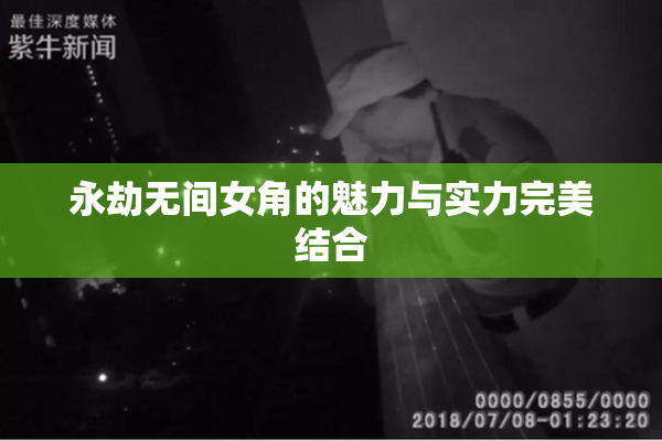 永劫无间女角的魅力与实力完美结合
