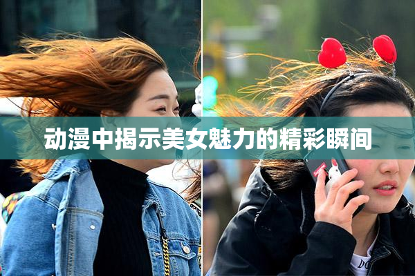 动漫中揭示美女魅力的精彩瞬间