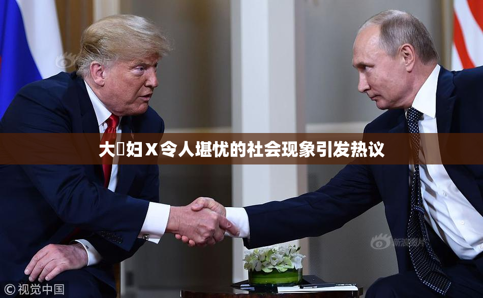 大婬妇Ⅹ令人堪忧的社会现象引发热议