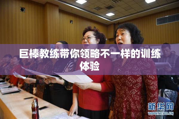 巨棒教练带你领略不一样的训练体验