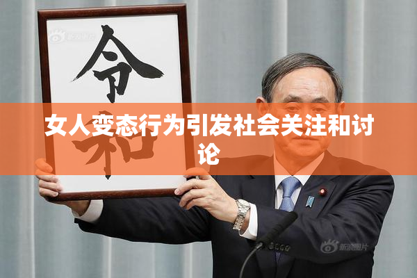 女人变态行为引发社会关注和讨论