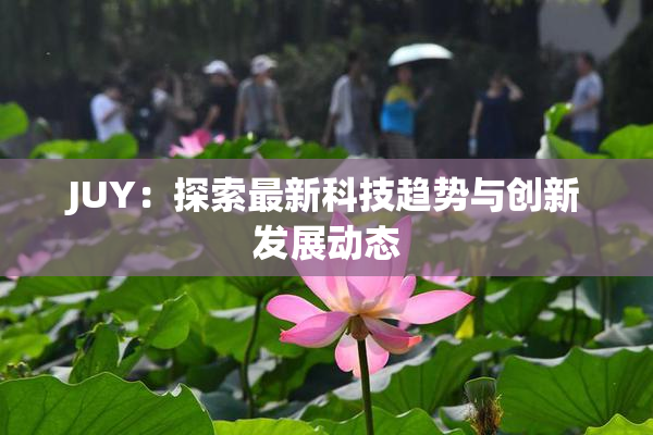 JUY：探索最新科技趋势与创新发展动态