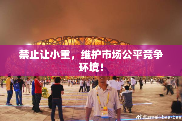 禁止让小重，维护市场公平竞争环境！