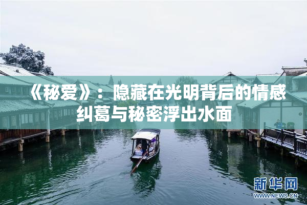 《秘爱》：隐藏在光明背后的情感纠葛与秘密浮出水面