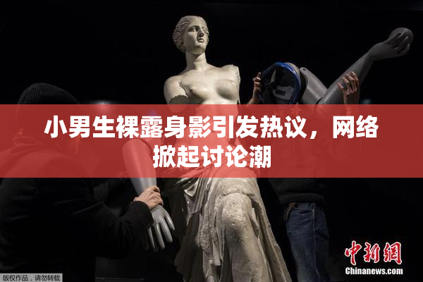 小男生裸露身影引发热议，网络掀起讨论潮