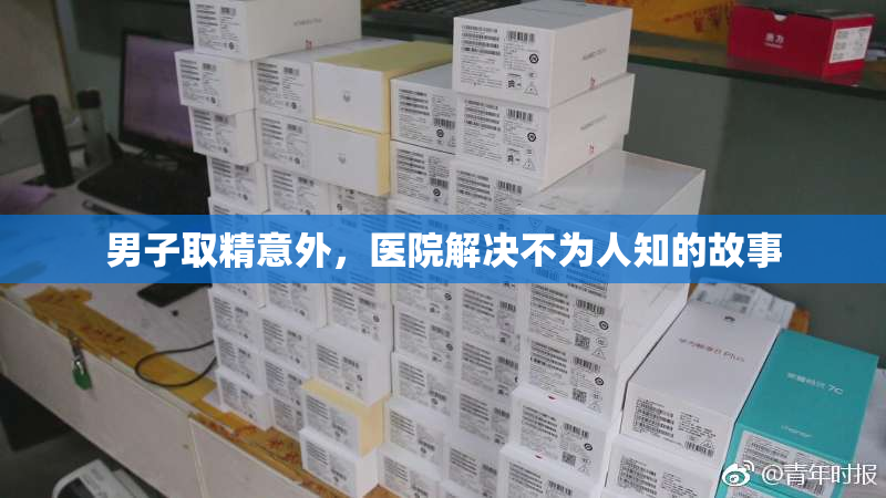 男子取精意外，医院解决不为人知的故事