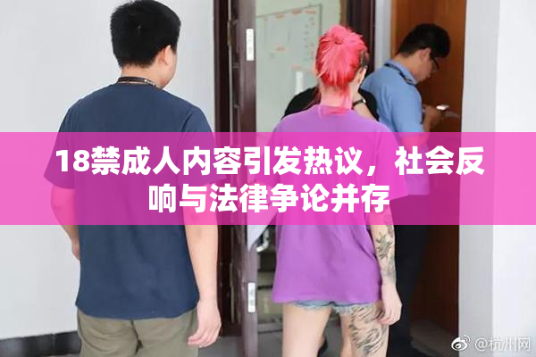 18禁成人内容引发热议，社会反响与法律争论并存