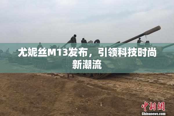尤妮丝M13发布，引领科技时尚新潮流