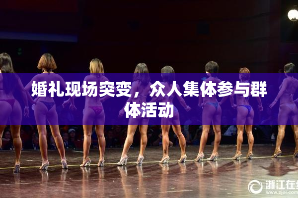 婚礼现场突变，众人集体参与群体活动