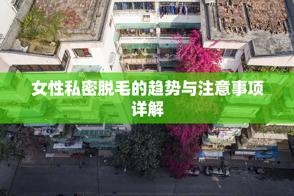 女性私密脱毛的趋势与注意事项详解