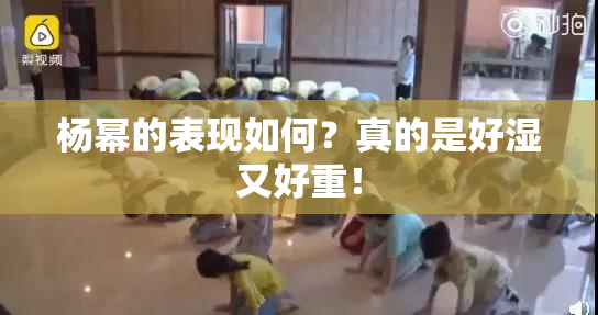 杨幂的表现如何？真的是好湿又好重！