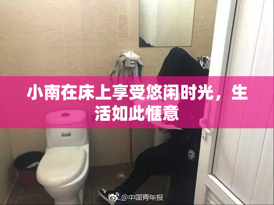 小南在床上享受悠闲时光，生活如此惬意