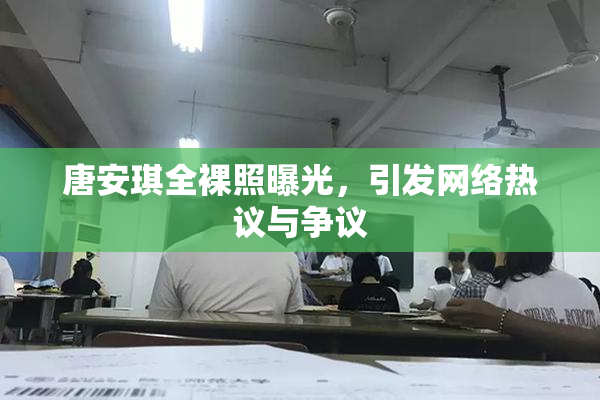 唐安琪全裸照曝光，引发网络热议与争议