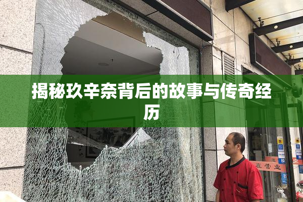 揭秘玖辛奈背后的故事与传奇经历