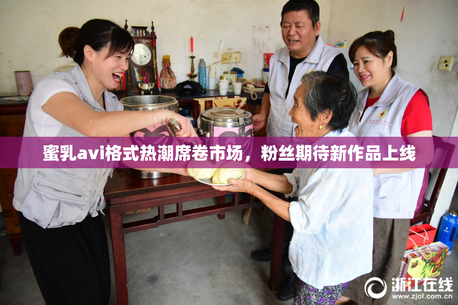 蜜乳avi格式热潮席卷市场，粉丝期待新作品上线