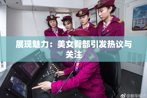 展现魅力：美女臀部引发热议与关注