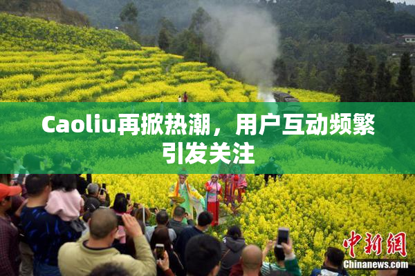 Caoliu再掀热潮，用户互动频繁引发关注