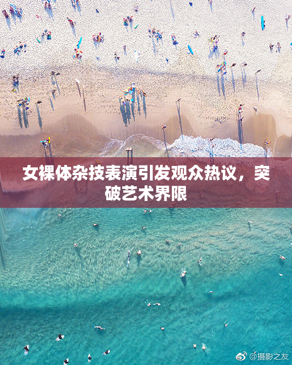 女裸体杂技表演引发观众热议，突破艺术界限