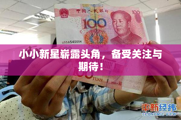 小小新星崭露头角，备受关注与期待！