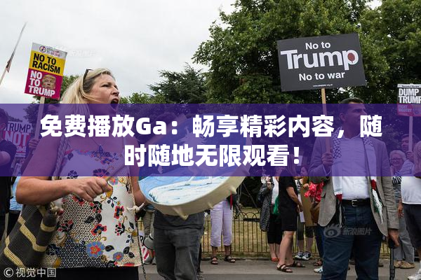 免费播放Ga：畅享精彩内容，随时随地无限观看！