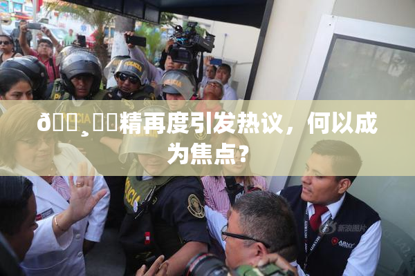 🌸‌✿精再度引发热议，何以成为焦点？