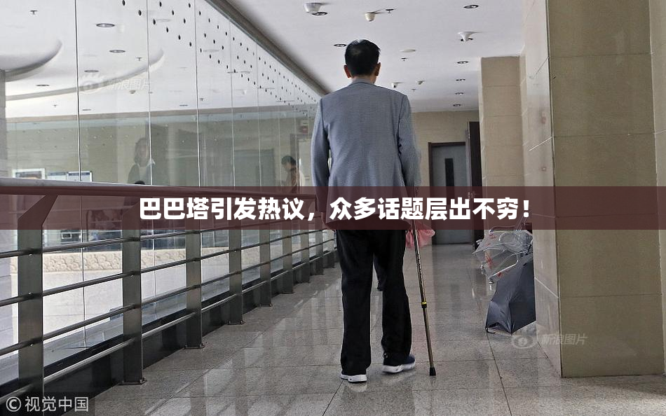 巴巴塔引发热议，众多话题层出不穷！