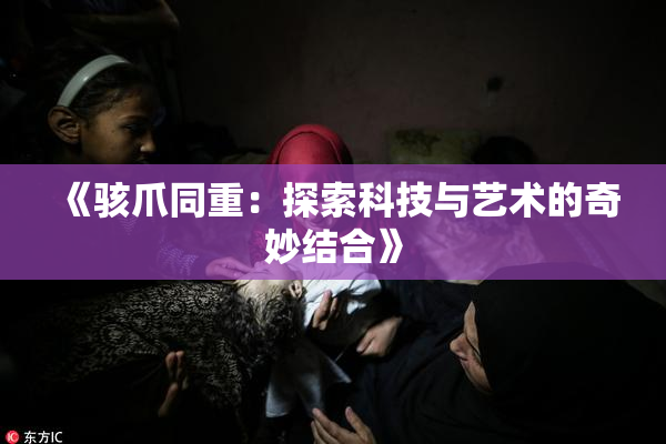 《骇爪同重：探索科技与艺术的奇妙结合》