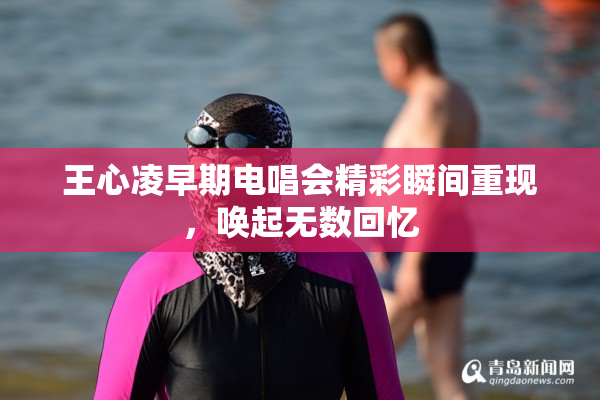 王心凌早期电唱会精彩瞬间重现，唤起无数回忆