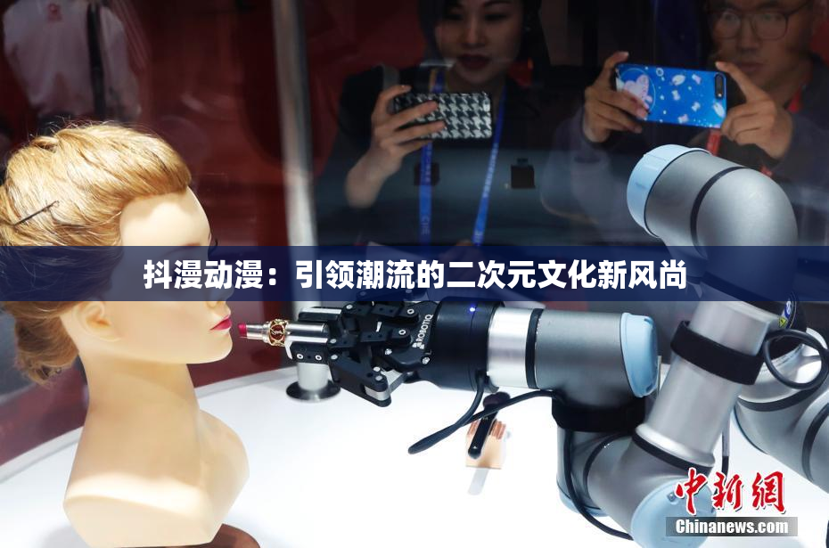 抖漫动漫：引领潮流的二次元文化新风尚